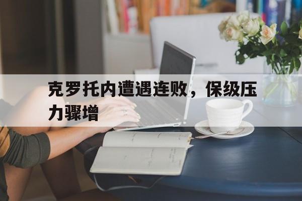 克罗托内遭遇连败，保级压力骤增的简单介绍