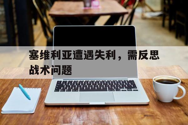 塞维利亚遭遇失利，需反思战术问题